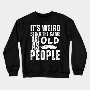 Funny It's Weird Being the Same Age as Old People Sarcastic Crewneck Sweatshirt